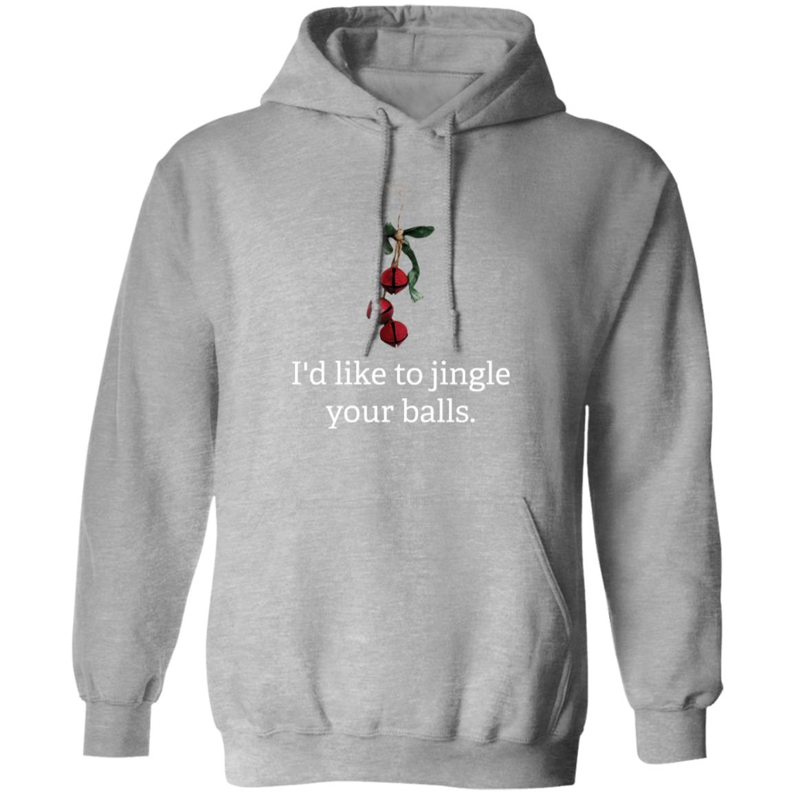 I'd Like to Jingle Your Balls - Christmas  Pullover Hoodie