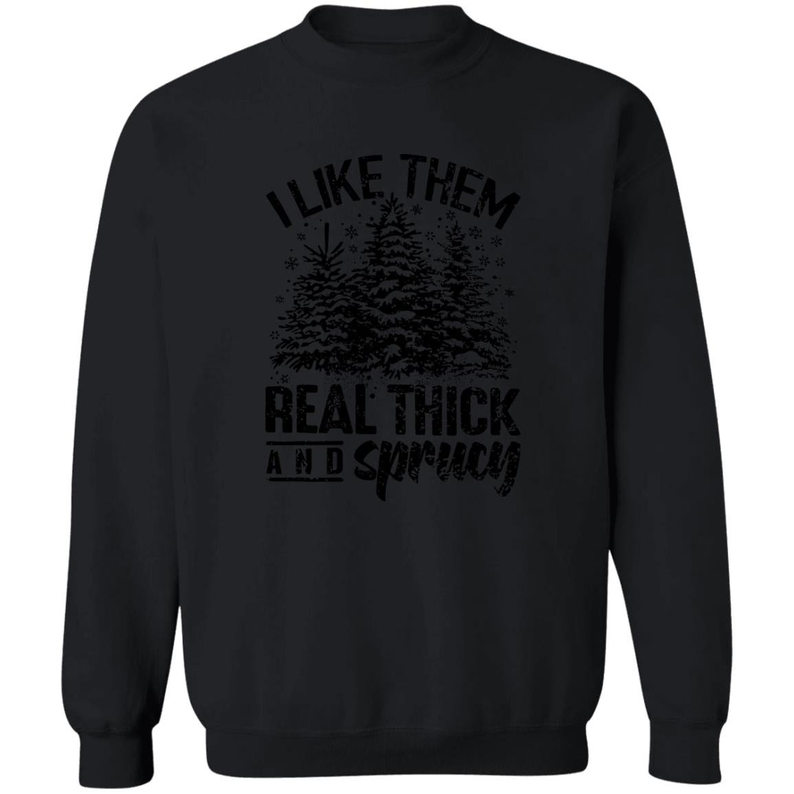 I LIKE THEM THICK & SPRUCY l V1 l Crewneck Pullover Sweatshirt