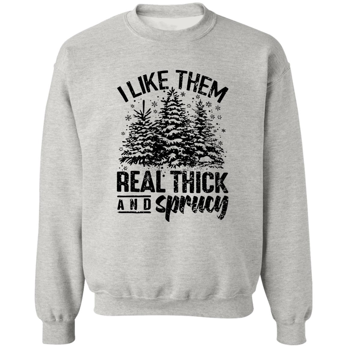 I LIKE THEM THICK & SPRUCY l V1 l Crewneck Pullover Sweatshirt