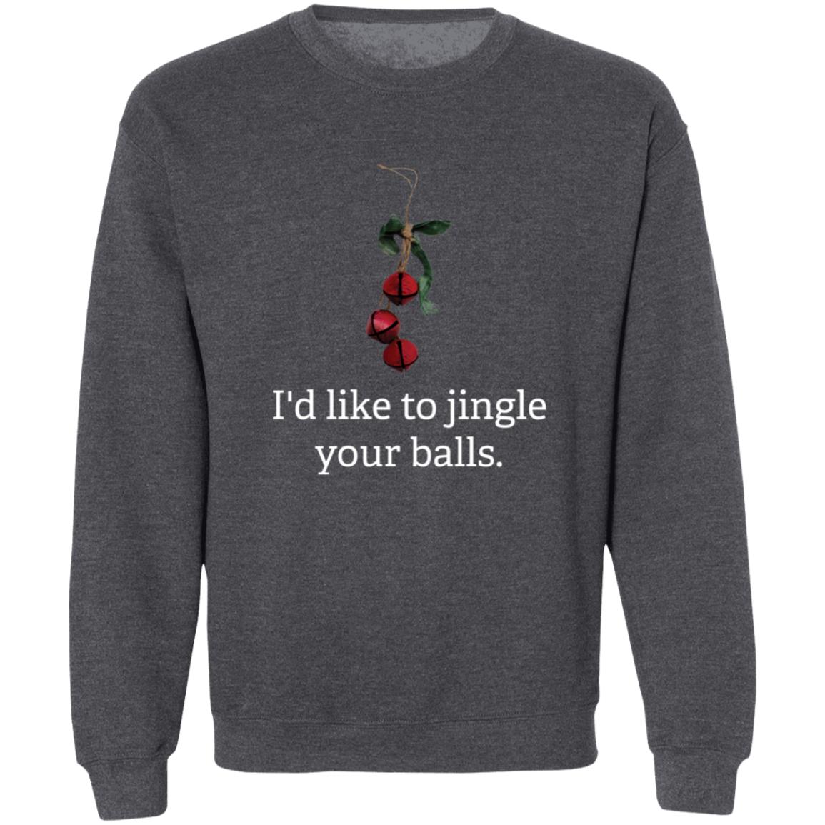 I'd like to Jingle Your Balls l Christmas  Crewneck Pullover Sweatshirt