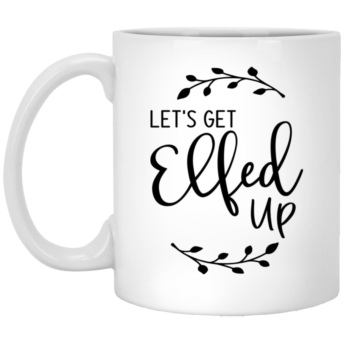 Let's Get Elfed Up l 11 oz. White Mug